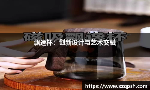 飘逸杯：创新设计与艺术交融